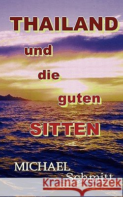 Thailand und die guten Sitten: Ein kritischer Reiseführer durch das Land des Lächeln Dr Michael Schmitt (Ernst-Moritz-Arndt-Universitat Greifswald, Germany) 9783833496387 Books on Demand - książka
