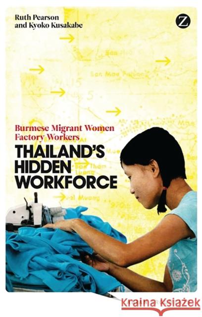 Thailand's Hidden Workforce: Burmese Migrant Women Factory Workers Ruth Pearson, Kyoko Kusakabe 9781848139848 Bloomsbury Publishing PLC - książka
