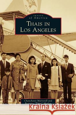 Thais in Los Angeles Chanchanit Martorell, Beatrice Tippe Morlan 9781531654252 Arcadia Publishing Library Editions - książka