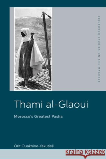 Thami al-Glaoui: Morocco’s Greatest Pasha Orit (Senior Lecturer in the Department of Middle East Studies, Ben-Gurion University of the Negev, Israel) Ouaknine-Yek 9781399520683 Edinburgh University Press - książka