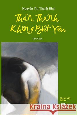 Than Thanh Khong Biet Yeu Binh Thi Thanh Nguyen 9781727645545 Createspace Independent Publishing Platform - książka