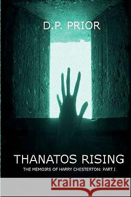 Thanatos Rising: The Memoirs of Harry Chesterton: Part I D. P. Prior 9781453764459 Createspace - książka