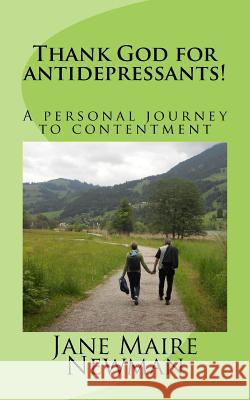 Thank God for antidepressants!: A personal journey to contentment Maire Newman, Jane 9781542974646 Createspace Independent Publishing Platform - książka