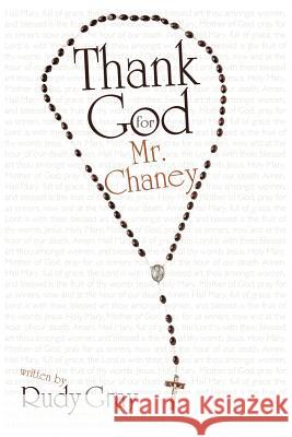 Thank God for Mr. Chaney Rudy Gray 9781462034697 iUniverse - książka