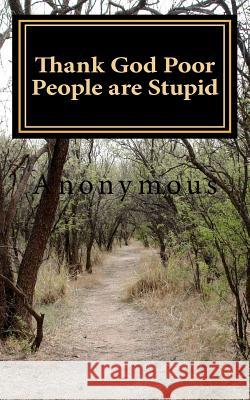 Thank God Poor People are Stupid Anonymous 9781466456440 Createspace - książka