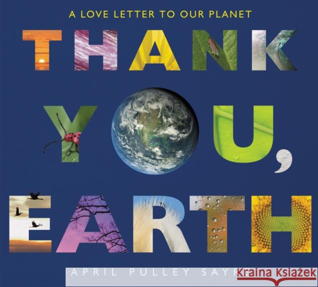 Thank You, Earth: A Love Letter to Our Planet April Pulley Sayre April Pulley Sayre 9780062697349 Greenwillow Books - książka