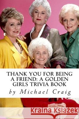 Thank You for Being a Friend: A Golden Girls Trivia Book Michael D. Craig 9781491012086 Createspace - książka