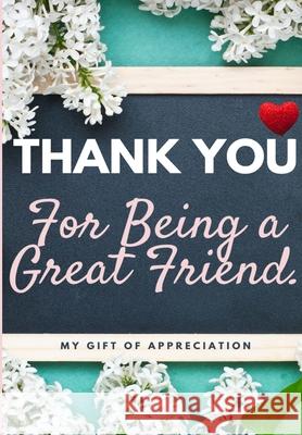 Thank You For Being a Great Friend: My Gift Of Appreciation: Full Color Gift Book Prompted Questions 6.61 x 9.61 inch Publishing Group, The Life Graduate 9781922485410 Life Graduate Publishing Group - książka