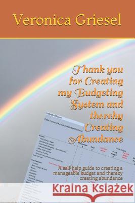 Thank you for Creating my Budgeting System and thereby Creating Abundance: A self help guide to creating a manageable budget and thereby creating abun Veronica Griesel 9781093435634 Independently Published - książka