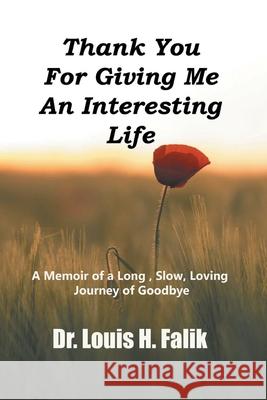 Thank You For Giving Me An Interesting Life: A Memoir of a Long, Slow, Loving Journey of Goodbye Louis H. Falik 9781959071228 Professor Louis H. Falik - książka