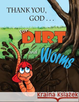 Thank You, God . . . for Dirt and Worms Christy Carter Kimberly Merritt Christian Editing Services 9781979745727 Createspace Independent Publishing Platform - książka