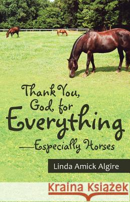Thank You, God, for Everything-Especially Horses Linda Amick Algire 9781512708899 WestBow Press - książka