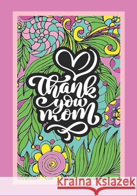Thank You MOM: Floral Coloring Book 40 One-Sided Pages Luxurious MATTE Cover Mother`s Day Gifts For Adults & Kids Coloring Relaxation Book Vibe Of Color V 9798717270656 Independently Published - książka