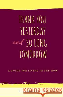 Thank You Yesterday and So Long Tomorrow: A Guide for Living in the Now Elizabeth Crooks 9780692368237 Elizabeth Crooks - książka