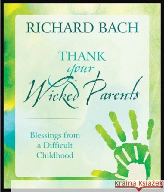 Thank Your Wicked Parents: Blessings from a Difficult Childhood Bach, Richard 9781937907020 Rainbow Ridge - książka