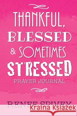 Thankful, Blessed and Sometimes Stressed Renee Spivey 9780999046920 Danita R. Spivey - książka