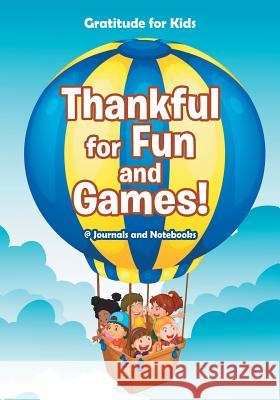 Thankful for Fun and Games! / Gratitude for Kids @ Journals and Notebooks 9781683265023 Speedy Publishing LLC - książka