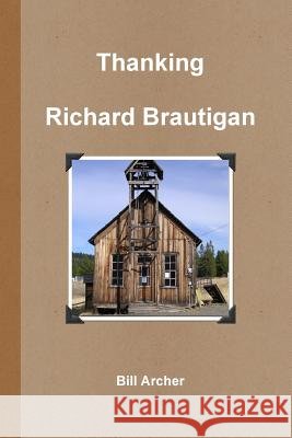 Thanking Richard Brautigan Bill Archer 9781105409813 Lulu.com - książka