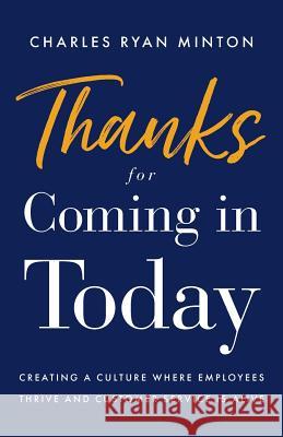 Thanks for Coming in Today: Creating a Culture Where Employees Thrive & Customer Service Is Alive Charles Ryan Minton 9781544512075 Lioncrest Publishing - książka