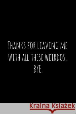 Thanks for leaving me with all these weirdos. BYE.: Perfect goodbye gift for coworker that is leaving / going away gift for your co worker, boss, mana Workfreedom Press 9781088690246 Independently Published - książka