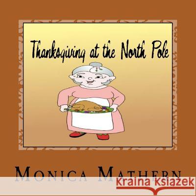 Thanksgiving at the North Pole Monica Mathern 9781540570277 Createspace Independent Publishing Platform - książka