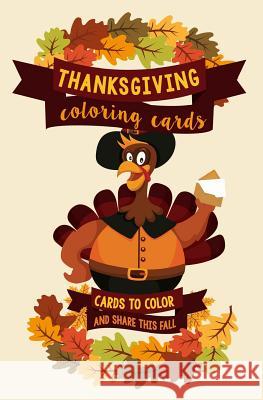 Thanksgiving Coloring Cards: Cards to Color and Share this Fall: A Holiday Coloring Book of Cards - Color Your Own Greeting Cards Stress Relief Adult Coloring 9781539855620 Createspace Independent Publishing Platform - książka