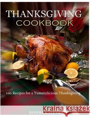 THANKSGIVING COOKBOOK 100 Recipes for a Yummylicious Thanksgiving Stevens, Donna K. 9781494210205 Createspace - książka