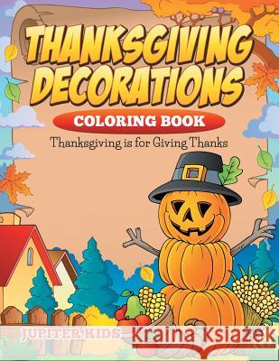 Thanksgiving Decorations Coloring Book: Thanksgiving Is For Giving Thanks Jupiter Kids 9781682600191 Jupiter Kids - książka