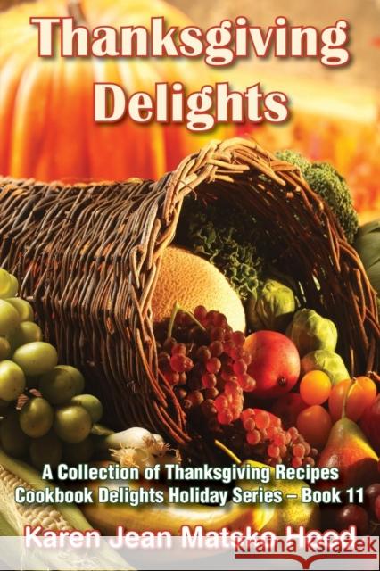 Thanksgiving Delights Cookbook: A Collection of Thanksgiving Recipes Karen Jean Matsko Hood 9781594341656 Whispering Pine Press International, Inc. - książka