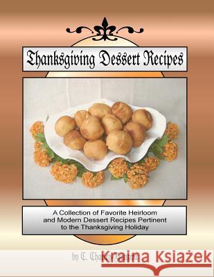 Thanksgiving Dessert Recipes: A Collection of Favorite Heirloom and Modern Dessert Recipes Pertinent to the Thanksgiving Holiday C. Charley Franzwa 9781478290803 Createspace - książka