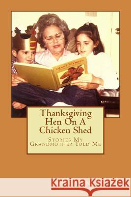 Thanksgiving Hen On A Chicken Shed: Stories My Grandmother Told Me Cain, Kevin 9781519715128 Createspace Independent Publishing Platform - książka