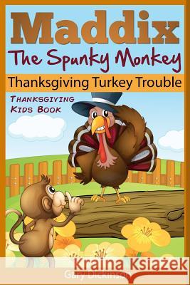 Thanksgiving Kids Book: Maddix The Spunky Monkey's Thanksgiving Turkey Trouble Dickinson, Gary 9781502795915 Createspace - książka