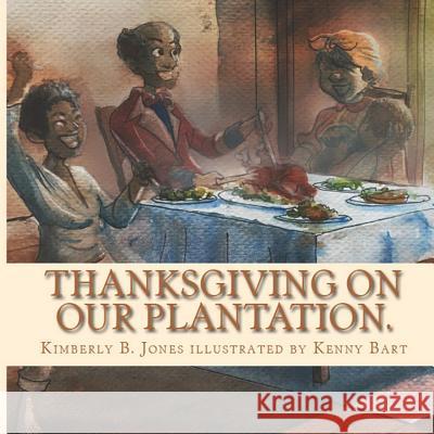 Thanksgiving on Our Plantation: The Same OLE Food, We Call Soul Food Kenny Bart Kimberly Boyd Jones 9781548286361 Createspace Independent Publishing Platform - książka