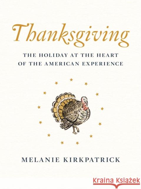 Thanksgiving: The Holiday at the Heart of the American Experience Melanie Kirkpatrick 9781594038938 Encounter Books - książka