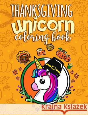 Thanksgiving Unicorn Coloring Book: A Magical Thanksgiving Activity Book for Girls Animal Coloring Book for Kids Ages 2-8 and Anyone Who Loves Unicorn Annie Clemens 9781726340311 Createspace Independent Publishing Platform - książka