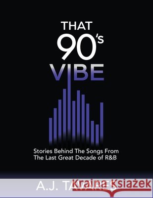 That 90's Vibe: Stories Behind The Songs From The Last Great Decade of R&B. A J Tavares   9798988227106 Ali Tavares LLC - książka