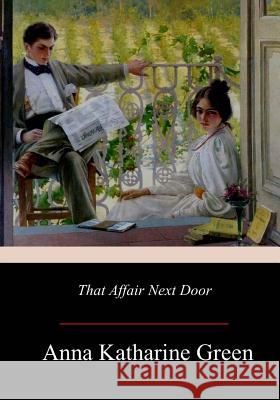 That Affair Next Door Anna Katharine Green 9781976566011 Createspace Independent Publishing Platform - książka