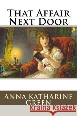 That Affair Next Door Anna Katharine Green 9781986946124 Createspace Independent Publishing Platform - książka