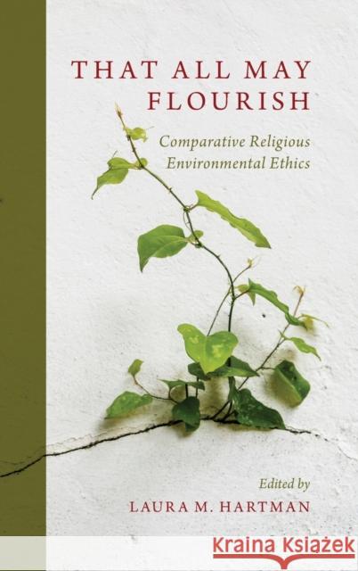 That All May Flourish: Comparative Religious Environmental Ethics Laura Hartman 9780190456023 Oxford University Press, USA - książka