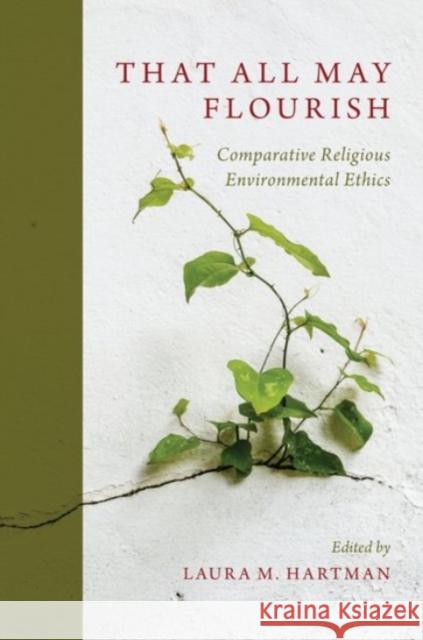 That All May Flourish: Comparative Religious Environmental Ethics Laura Hartman 9780190456030 Oxford University Press, USA - książka