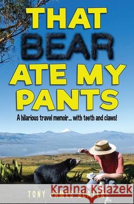 That Bear Ate My Pants!: Adventures of a Real Idiot Abroad Tony James Slater 9781481155373 Createspace - książka