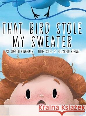That Bird Stole My Sweater Joseph Kingkohn Elizabeth Bernal  9798886852455 Christian Faith Publishing, Inc - książka