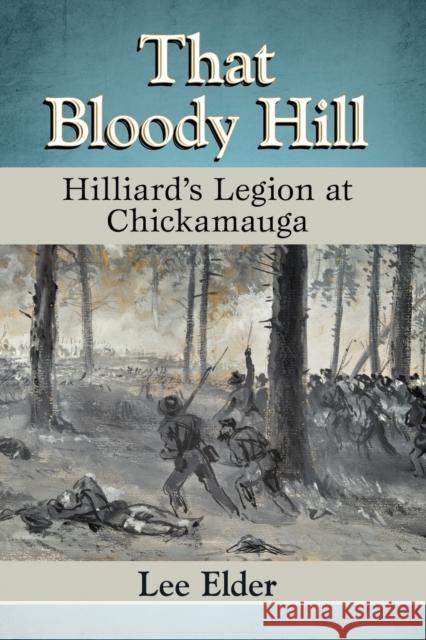 That Bloody Hill: Hilliard's Legion at Chickamauga Lee Elder 9781476669588 McFarland & Company - książka