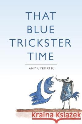 That Blue Trickster Time Amy Uyematsu 9780996227698 What Books Press - książka