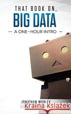 That Book on Big Data: A One-Hour Intro Bobby Timberlake Jonathan B. Morley 9781724943576 Createspace Independent Publishing Platform - książka