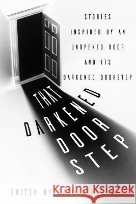 That Darkened Doorstep: Stories Inspired by an Unopened Door and Its Darkened Doorstep Catherine Jordan   9781620069486 Hellbender Books - książka