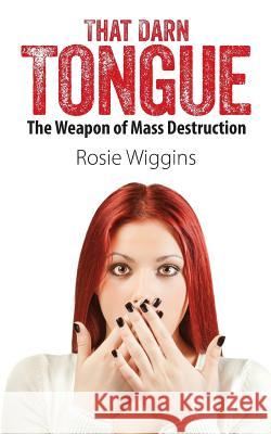 That Darn Tongue: The Weapon of Mass Destruction Wiggins, Rosie 9781432799298 Outskirts Press - książka