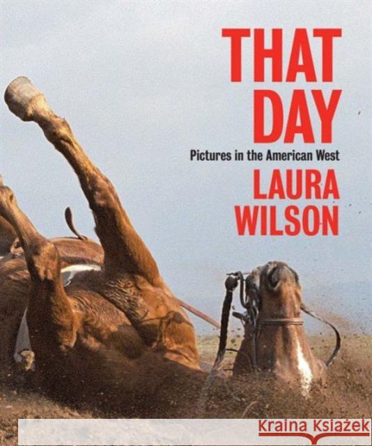 That Day: Pictures in the American West Wilson, Laura; Rohrbach, John; Graybill, Andrew 9780300215397 John Wiley & Sons - książka