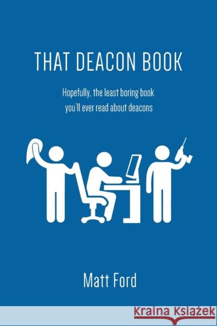 That Deacon Book: Hopefully, the Least Boring Book You'll Ever Read about Deacons Ford, Matt 9781632961242 Lucid Books - książka