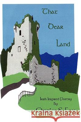 That Dear Land: Irish Inspired Poetry Fox, Charles S. 9780595429547 iUniverse - książka
